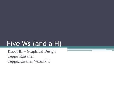 Five Ws (and a H) K1066BI – Graphical Design Teppo Räisänen