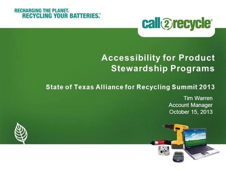 Accessibility for Product Stewardship Programs State of Texas Alliance for Recycling Summit 2013 Tim Warren Account Manager October 15, 2013.