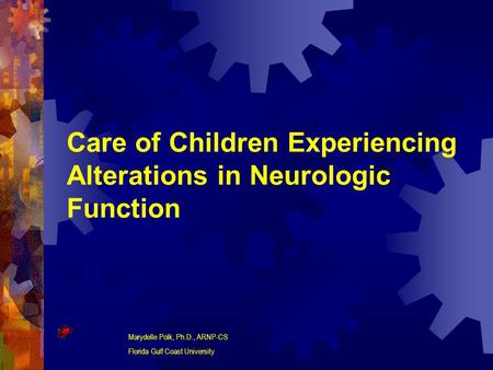 Care of Children Experiencing Alterations in Neurologic Function Marydelle Polk, Ph.D., ARNP-CS Florida Gulf Coast University.