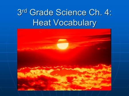 3 rd Grade Science Ch. 4: Heat Vocabulary. Vocabulary in 3 rd Grade Science Ch. 4 FrictionConduction CelsiusFahrenheit HeatTemperature InsulatorConductor.