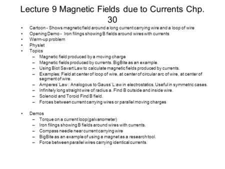 Lecture 9 Magnetic Fields due to Currents Chp. 30 Cartoon - Shows magnetic field around a long current carrying wire and a loop of wire Opening Demo -