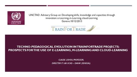 TECHNO-PEDAGOGICAL EVOLUTION IN TRAINFORTRADE PROJECTS: PROSPECTS FOR THE USE OF E-LEARNING, M-LEARNING AND CLOUD-LEARNING CLAUDE LISHOU, PROFESSOR, DIRECTOR.