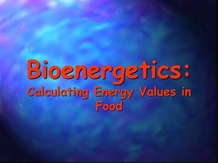 Bioenergetics: Calculating Energy Values in Food.