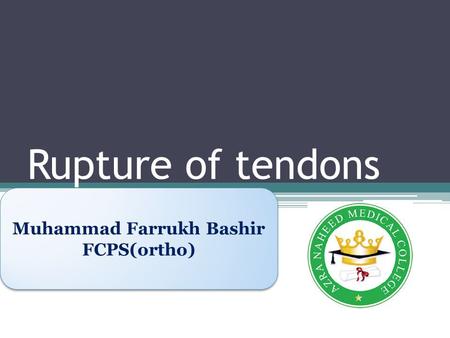 Rupture of tendons Muhammad Farrukh Bashir FCPS(ortho) Muhammad Farrukh Bashir FCPS(ortho)