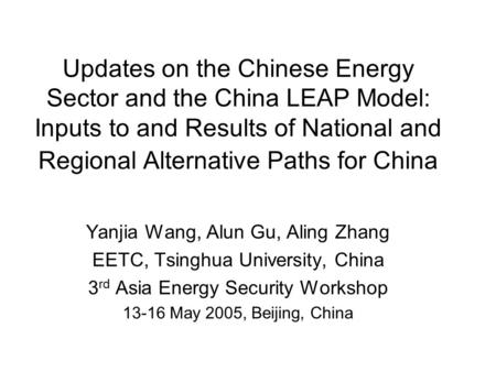 Updates on the Chinese Energy Sector and the China LEAP Model: Inputs to and Results of National and Regional Alternative Paths for China Yanjia Wang,