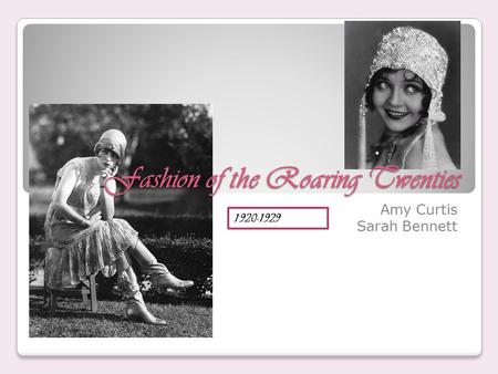 Fashion of the Roaring Twenties Amy Curtis Sarah Bennett 1920-1929.