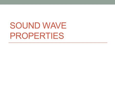 SOUND WAVE PROPERTIES Sound longitudinal Sound is a longitudinal (Mechanical)wave caused by a vibrating object Molecules collide, producing sound Examples: