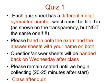 Quiz 1 Each quiz sheet has a different 5-digit symmetric number which must be filled in (as shown on the transparency, but NOT the same one!!!!!) Please.