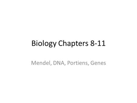 Biology Chapters 8-11 Mendel, DNA, Portiens, Genes.