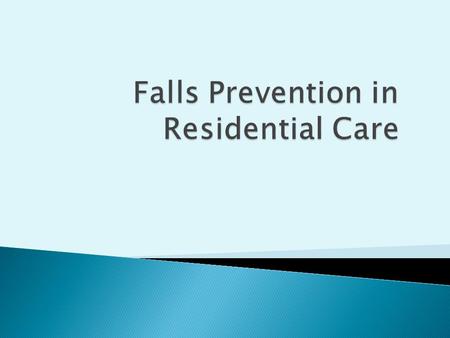  Identify potential causes of falling particularly in residential care  Understand the difference between intrinsic and extrinsic risk factors.  What.