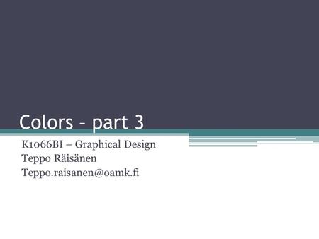 Colors – part 3 K1066BI – Graphical Design Teppo Räisänen
