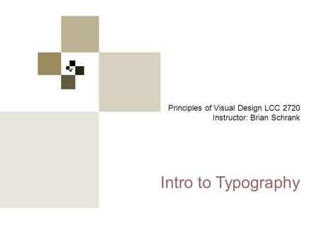 Principles of Visual Design 2720 Principles of Visual Design LCC 2720 Instructor: Brian Schrank Intro to Typography.