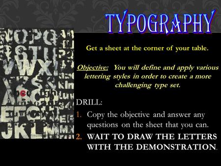 Get a sheet at the corner of your table. Objective: You will define and apply various lettering styles in order to create a more challenging type set.