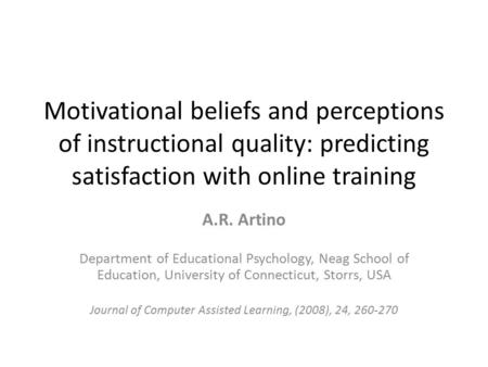 Motivational beliefs and perceptions of instructional quality: predicting satisfaction with online training A.R. Artino Department of Educational Psychology,