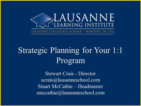 Strategic Planning for Your 1:1 Program Stewart Crais - Director Stuart McCathie – Headmaster