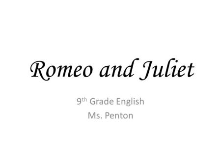 Romeo and Juliet 9 th Grade English Ms. Penton. Intro to Shakespeare List the letters of the alphabet from A-Z on a sheet of paper. Try to think of a.