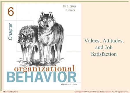 Chapter © 2008The McGraw-Hill Companies, Inc. All rights reserved. Values, Attitudes, and Job Satisfaction 6 McGraw-Hill/IrwinCopyright © 2008 by The McGraw-Hill.
