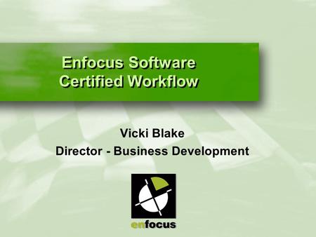Enfocus Software Certified Workflow Vicki Blake Director - Business Development.