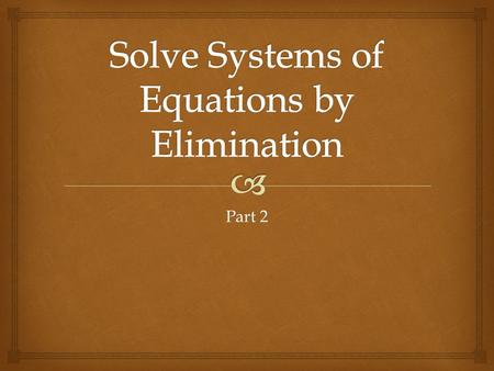 Part 2.  Review…  Solve the following system by elimination:  x + 2y = 1 5x – 4y = -23  (2)x + (2)2y = 2(1)  2x + 4y = 2 5x – 4y = -23  7x = -21.