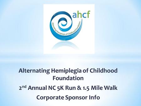 Alternating Hemiplegia of Childhood Foundation 2 nd Annual NC 5K Run & 1.5 Mile Walk Corporate Sponsor Info.