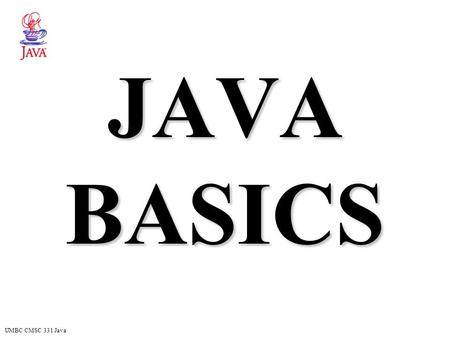 UMBC CMSC 331 Java JAVA BASICS. UMBC CMSC 331 Java 2 Comments are almost like C++ The javadoc program generates HTML API documentation from the “javadoc”
