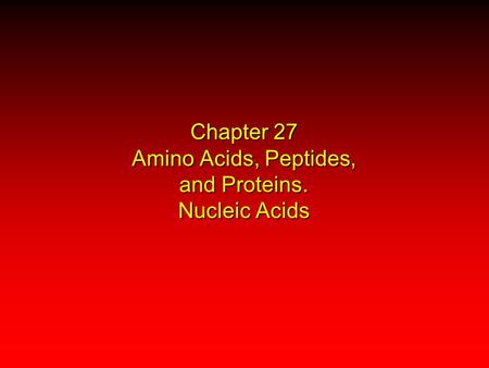 Chapter 27 Amino Acids, Peptides, and Proteins. Nucleic Acids.