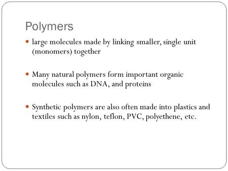 Polymers large molecules made by linking smaller, single unit (monomers) together Many natural polymers form important organic molecules such as DNA, and.