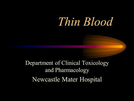 Thin Blood Department of Clinical Toxicology and Pharmacology Newcastle Mater Hospital.