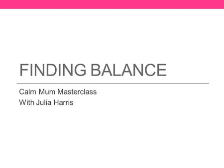 FINDING BALANCE Calm Mum Masterclass With Julia Harris.