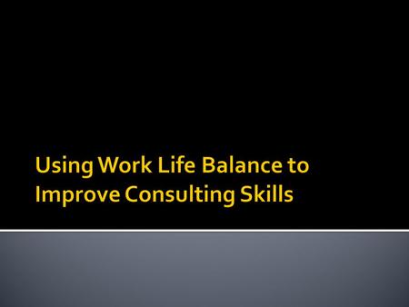  Work-life balance (WLB) is all about managing the work and life expectations without significant conflict.  If you are not addressing WLB, the negative.