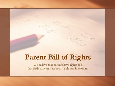 Parent Bill of Rights We believe that parents have rights and that their concerns are reasonable and important.