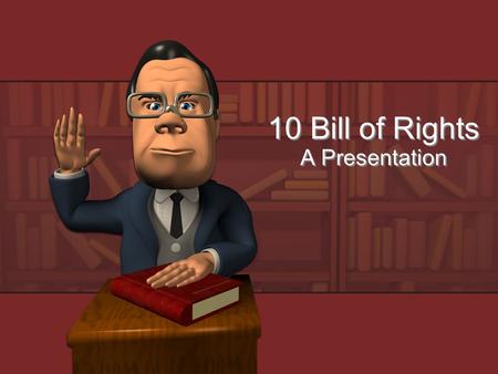 10 Bill of Rights A Presentation. 10 Bill of Rights 10 – States Rights 9 – Individual Rights 8 – No Cruel or Unusual Punishment 7 – Right to a Trial by.