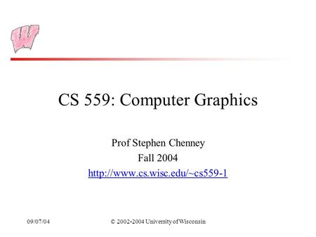 09/07/04© 2002-2004 University of Wisconsin CS 559: Computer Graphics Prof Stephen Chenney Fall 2004