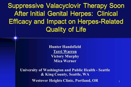 1 Suppressive Valacyclovir Therapy Soon After Initial Genital Herpes: Clinical Efficacy and Impact on Herpes-Related Quality of Life Hunter Handsfield.