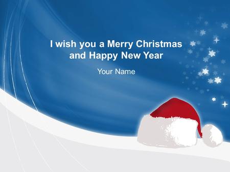 I wish you a Merry Christmas and Happy New Year Your Name.