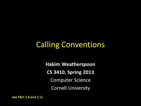Calling Conventions Hakim Weatherspoon CS 3410, Spring 2013 Computer Science Cornell University See P&H 2.8 and 2.12.