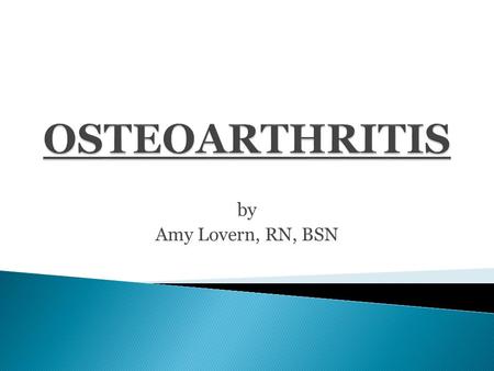 By Amy Lovern, RN, BSN.  Osteoarthritis (OA) is one of the oldest and most common forms of arthritis.  Known as the “wear and tear” kind of arthritis.