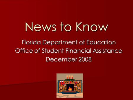 News to Know Florida Department of Education Office of Student Financial Assistance December 2008.