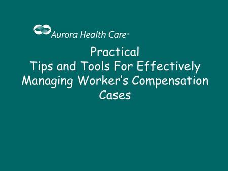 Practical Tips and Tools For Effectively Managing Worker’s Compensation Cases.