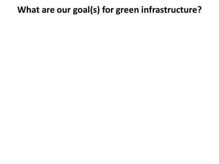 What are our goal(s) for green infrastructure?.