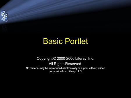 Basic Portlet Copyright © 2000-2006 Liferay, Inc. All Rights Reserved. No material may be reproduced electronically or in print without written permission.