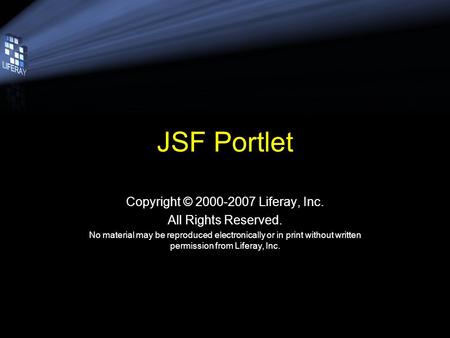 JSF Portlet Copyright © 2000-2007 Liferay, Inc. All Rights Reserved. No material may be reproduced electronically or in print without written permission.