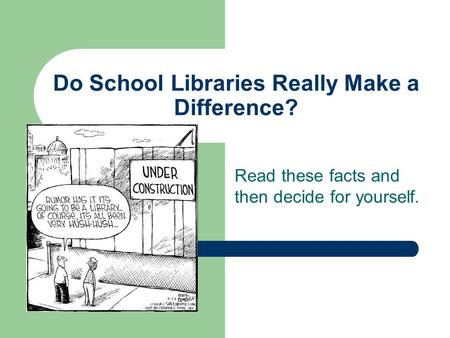 Do School Libraries Really Make a Difference? Read these facts and then decide for yourself.