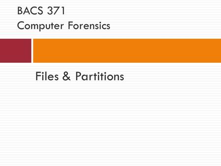 Files & Partitions BACS 371 Computer Forensics. Data Hierarchy Computer Hard Disk Drive Partition File Physical File Logical File Cluster Sector Word.