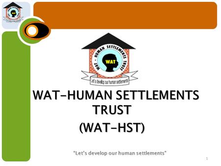WAT-HUMAN SETTLEMENTS TRUST WAT-HUMAN SETTLEMENTS TRUST(WAT-HST) “Let’s develop our human settlements” 1.