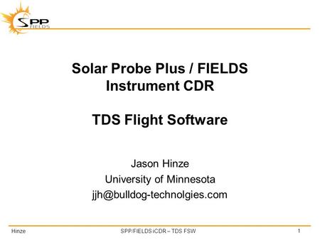 HinzeSPP/FIELDS iCDR – TDS FSW Solar Probe Plus / FIELDS Instrument CDR TDS Flight Software Jason Hinze University of Minnesota