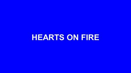 HEARTS ON FIRE. 1.A Life on Fire ‘While Apollos was at Corinth, Paul took the road through the interior and arrived at Ephesus...’ Acts 19:1.