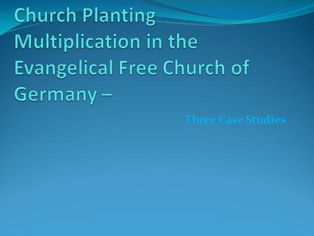 Three Case Studies. The value of church planting Denominational leadership Budget Church Planting department Sustaining structures Publications Vision.