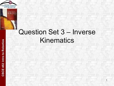 CSCE 452 Intro to Robotics Question Set 3 – Inverse Kinematics 1.