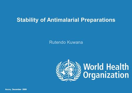 Stability of Antimalarial Preparations Rutendo Kuwana Accra, December 2009.